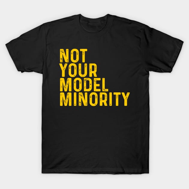 Not Your Model Minority, Stop Asian Hate, AAPI Support, Anti Asian Racism T-Shirt by Seaside Designs